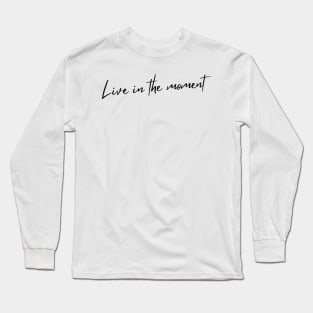 Live In The Moment. A Self Love, Self Confidence Quote. Long Sleeve T-Shirt